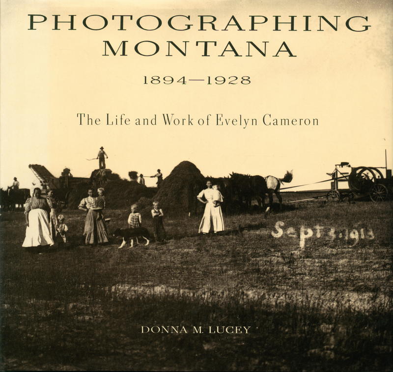 Photographing Montana : 1894–1928 : the life and work of Evelyn Cameron / Donna M. Lucey cover