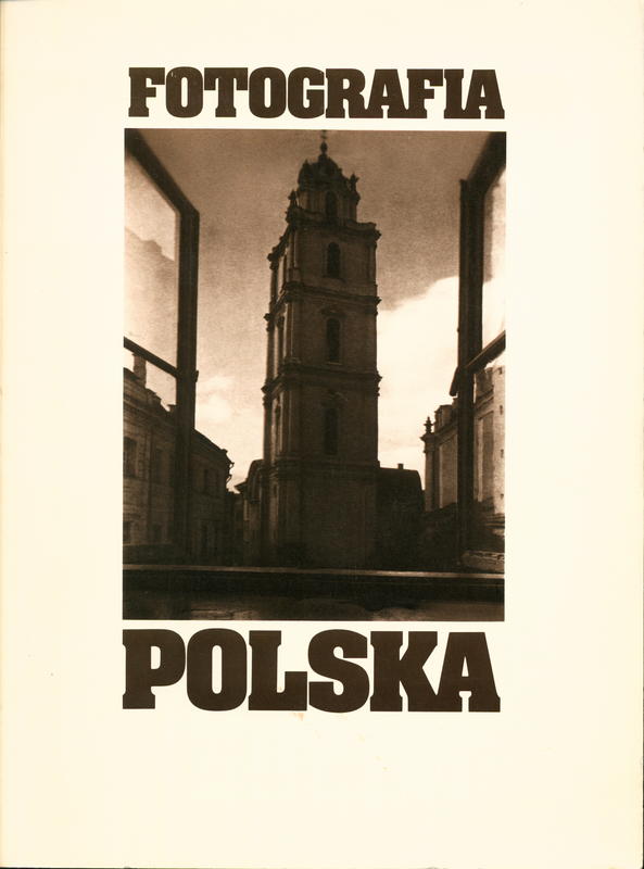 Fotografia Polska : featuring original masterworks from public and private collections in Poland, 1839–1945, and a selection of avant-garde photography, film, and video from 1945 to the present / International Center for Photography cover