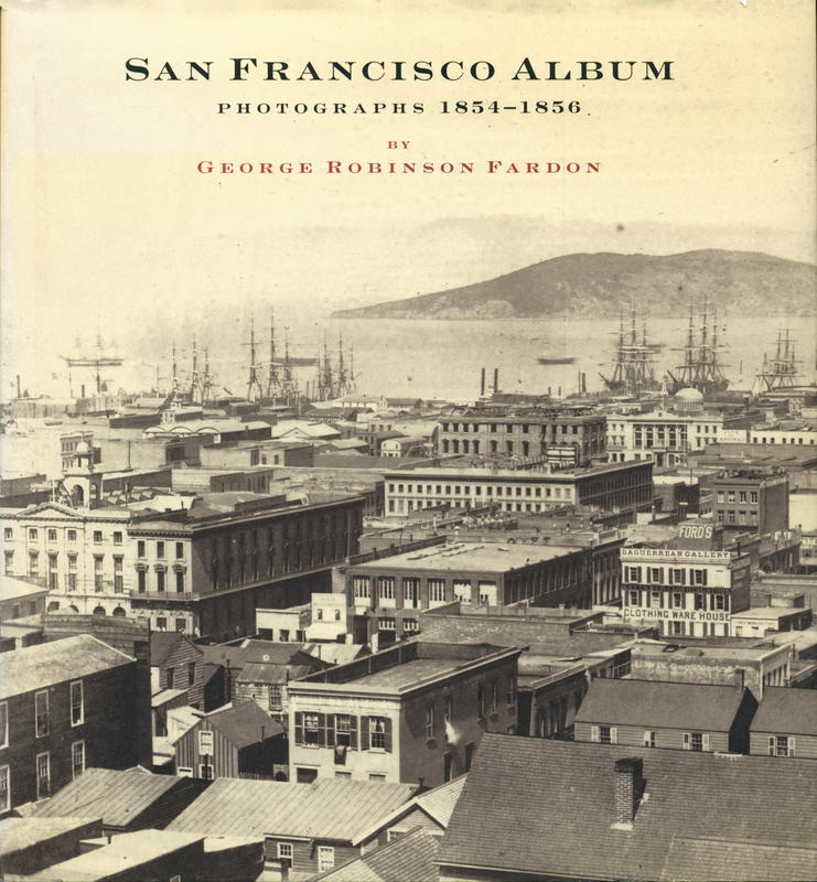 San Francisco album : photographs of the most beautiful views and public buildings of San Francisco / George Robinson Fardon ; with contributions by Rodger C. Birt, Marvin R. Nathan, Peter E. Palmquist, Joan M. Schwartz cover