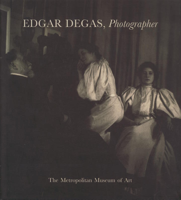 Edgar Degas, photographer / Malcolm Daniel ; with essays by Eugenia Parry, Theodore Reff cover