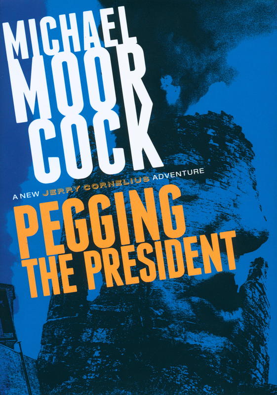 Pegging the president : a new Jerry Cornelius adventure / Michael Moorcock cover