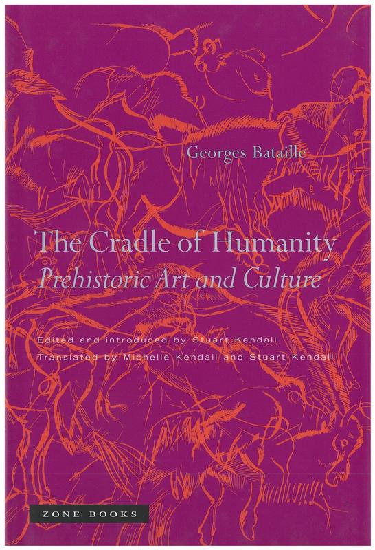 The cradle of humanity : prehistoric art and culture / Georges Bataille ; edited and introduced by Stuart Kendall ; translated by Michelle Kendall and Stuart Kendall cover