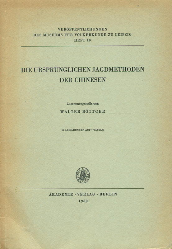Die ursprünglichen Jagdmethoden der Chinesen : nach der alten chinesischen Literatur und einigen paläographischen Schriftzeichen / Walter Böttger cover