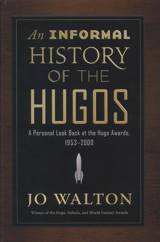 An informal history of the Hugos : a personal look back at the Hugo awards, 1953-2000 / Jo Walton cover