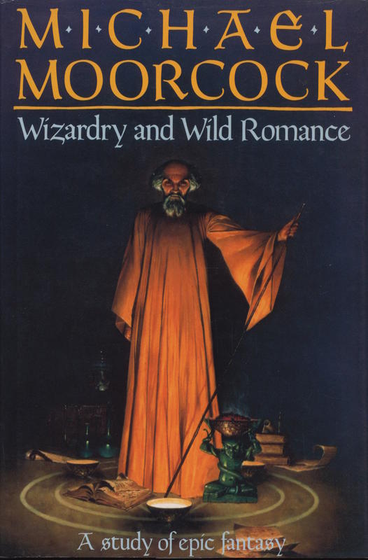 Wizardry and wild romance : a study of epic fantasy / by Michael Moorcock cover
