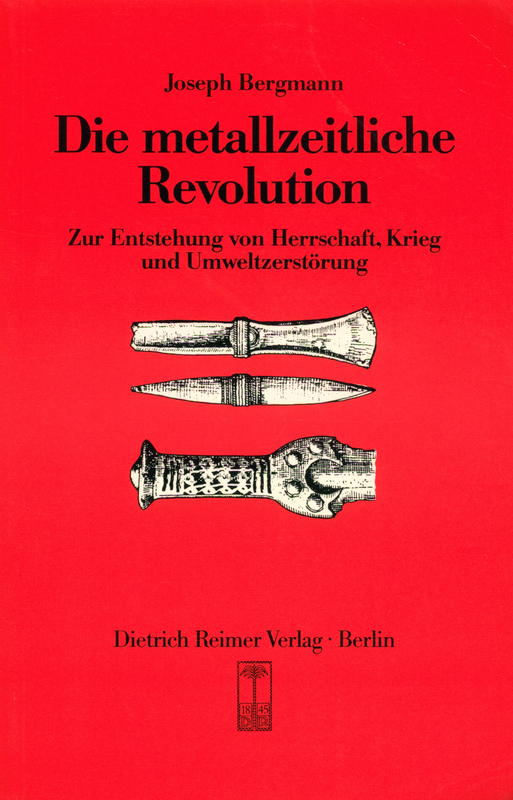 Die Metallzeitliche Revolution : zur Entstehung von Herrschaft, Krieg und Umweltzerstörung / Joseph Bergmann cover