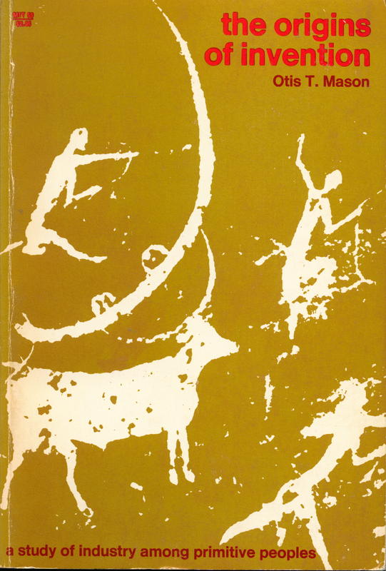 The origins of invention : a study of industry among primitive peoples / by Otis T. Mason cover