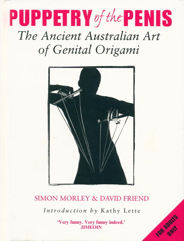 Puppetry of the penis : the ancient Australian art of genital origami / Simon Morley & David Friend cover