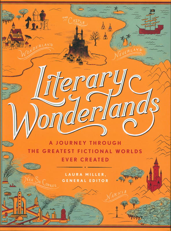 Literary wonderlands : a journey through the greatest fictional worlds ever created / Laura Miller cover