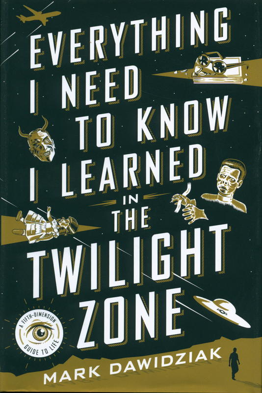 Everything I need to know I learned in the : twilight zone : a fifth-dimension guide to life / Mark Dawidziak cover