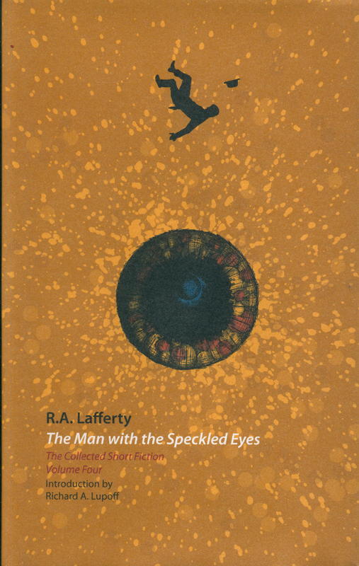 The man with the speckled eyes : the collected short stories volume 4 / R. A. Lafferty ; introduction by Richard Lupoff ; edited, with an afterword by John Pelan cover