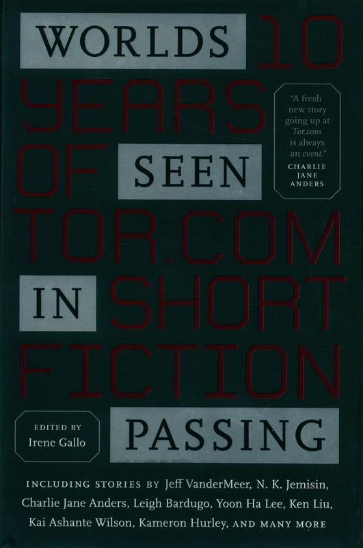 Worlds seen in passing : ten years of Tor.com short fiction / edited by Irene Gallo cover