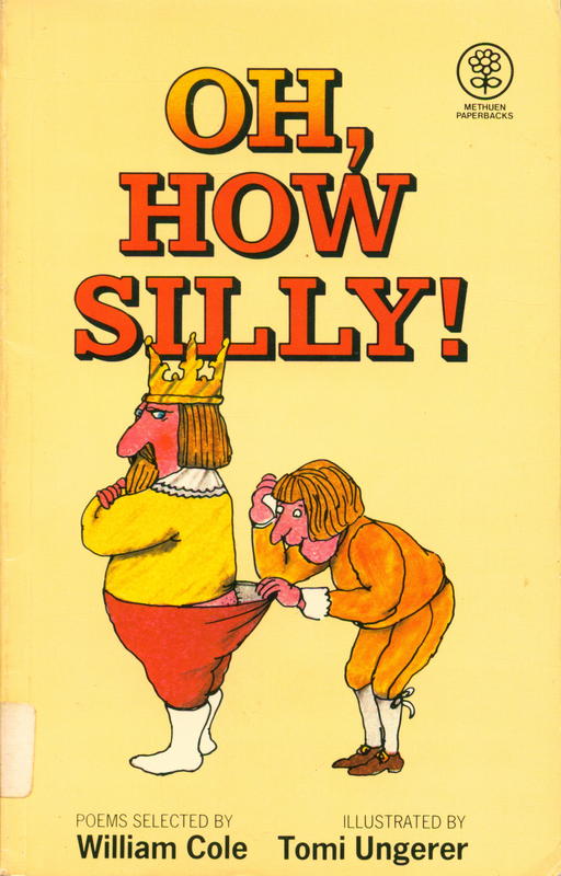Oh, how silly! / poems selected by William Cole ; illustrated by Tomi Ungerer cover