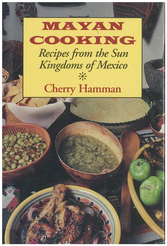 Mayan cooking : recipes from the sun kingdoms of Mexico / Cherry Hamman cover