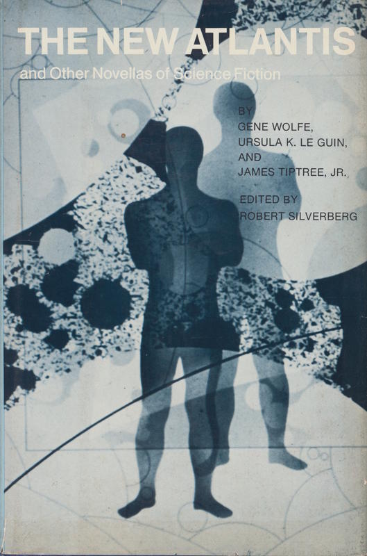 The new Atlantis and other novellas of science fiction / by Gene Wolfe ;  Ursula K. Le Guin ;  James Tiptree, Jr. ;  edited by Robert Silberberg cover