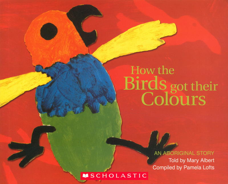 How the birds got their colours : an Aboriginal story / told by Mary Albert ; compiled by Pamela Lofts cover