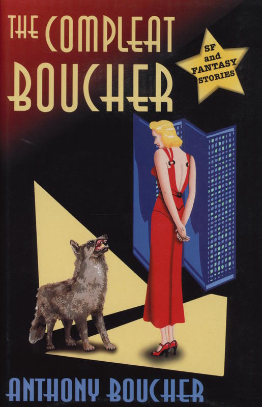 The compleat Boucher : the complete short science fiction and fantasy of Anthony Boucher / edited by James A. Mann cover