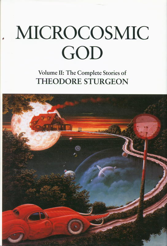 Microcosmic God : volume II : the complete stories of Theodore Sturgeon / edited by Paul Williams ; foreword by Samuel R. Delany cover