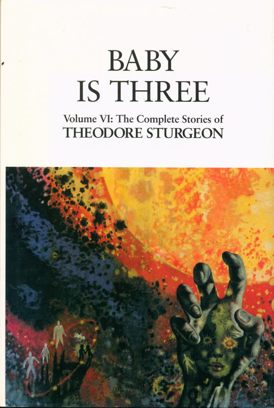 Baby is three : volume VI : the complete stories of Theodore Sturgeon / edited by Paul Williams ; foreword by David Crosby cover