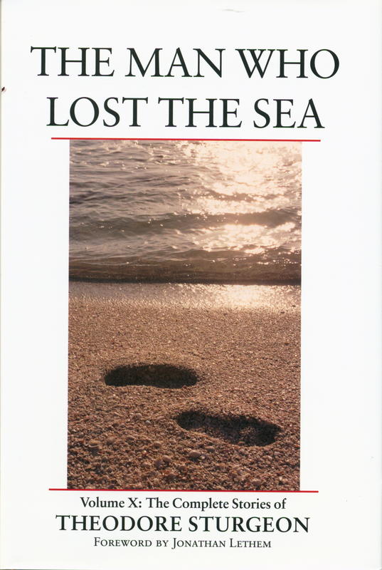 The man who lost the sea : volume X : the complete stories of Theodore Sturgeon / edited by Paul Williams ; foreword by Jonathan Lethem cover