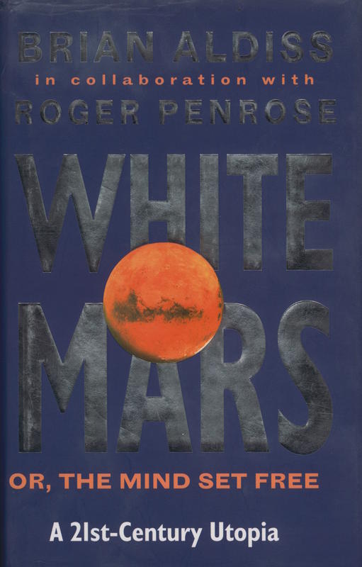 White Mars, or, The mind set free : a 21st-century utopia / Brian W. Aldiss ; in collaboration with Roger Penrose cover
