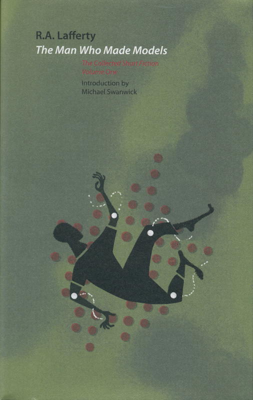 The man who made models : the collected short fiction volume one / R. A. Lafferty ; introduction by Michael Swanwick ; edited, with an afterword, by John Pelan cover