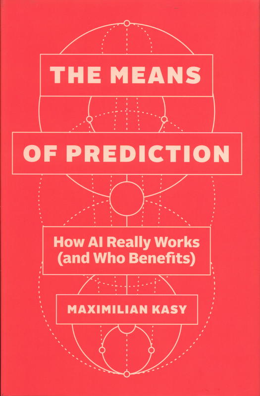 The means of prediction : how AI really works (and who benefits) / Maximilian Kasy cover