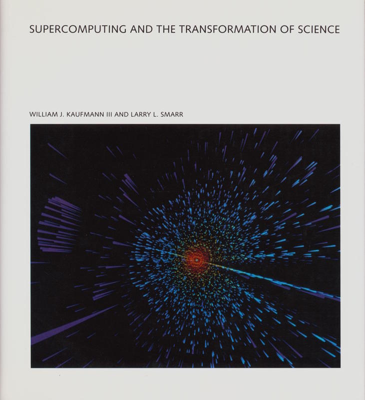 Supercomputing and the transformation of science / William J. Kaufmann and Larry L. Smarr cover