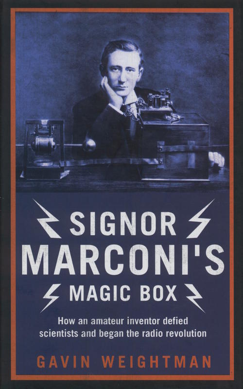 Signor Marconi's magic box : how an amateur inventor defied scientists and began the radio revolution / Gavin Weightman cover