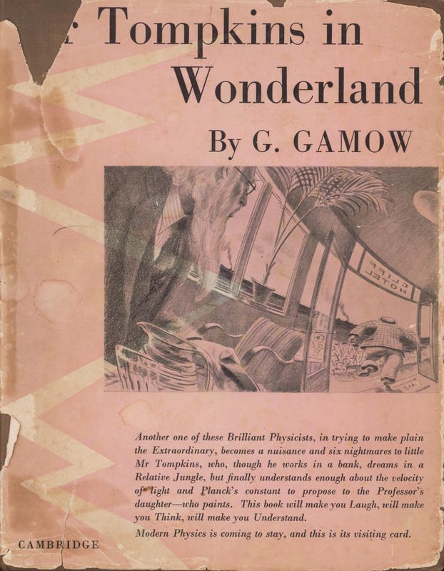 Mr Tompkins in wonderland or stories of c, G, and h / by G. Gamow, professor of theoretical physics at the George Washington University, Washington, D.C. ; illustrated by John Hookham cover