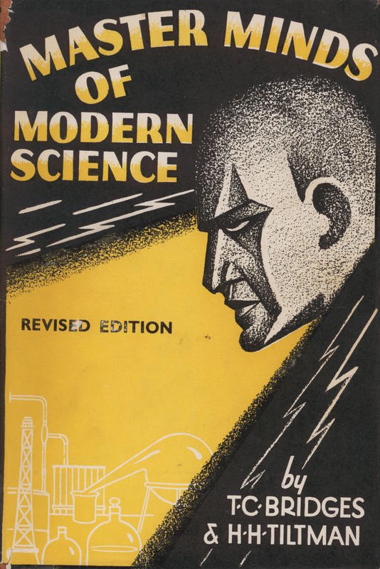 Master minds of modern science / by T. C. Bridges and H. Hessell Tiltman ; with thirty-one illustrations in half tone ; new edition revised cover