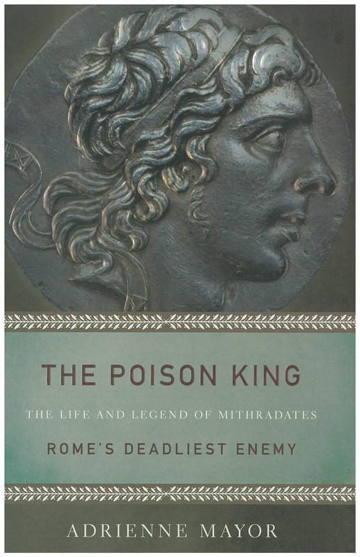 The poison king : the life and legend of Mithradates, Rome's deadliest enemy / Adrienne Mayor cover