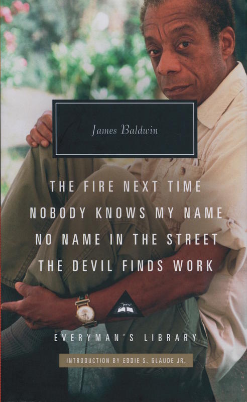 The fire next time. Nobody knows my name. No name in the street. The devil finds work / James Baldwin ; introduction by Eddie S. Glaude cover