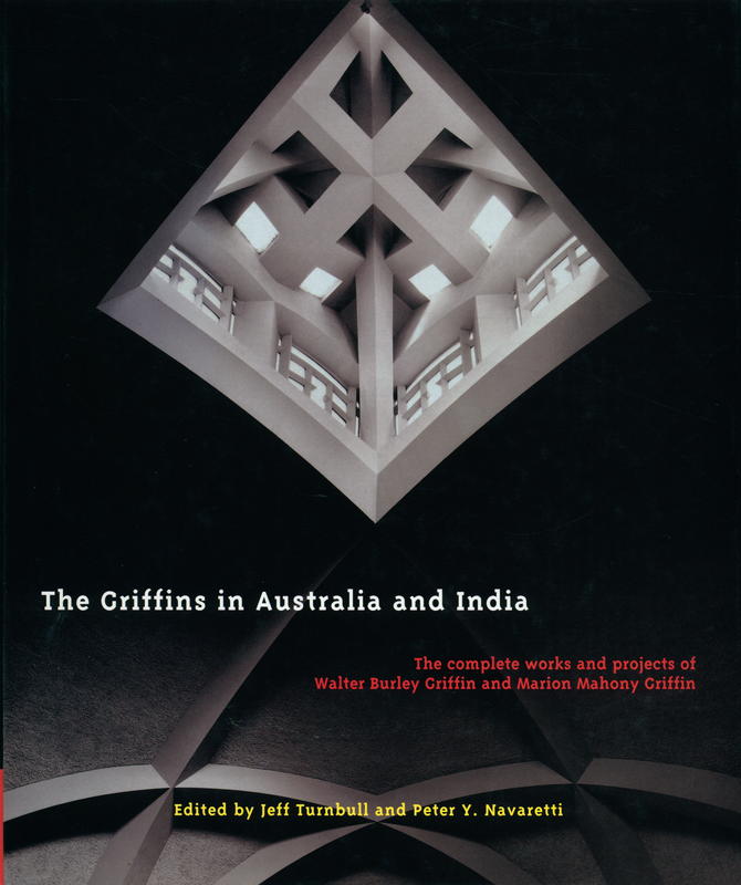 The Griffins in Australia and India : the complete works and projects of Walter Burley Griffin and Marion Mahony Griffin / edited by Jeff Turnbull and Peter Y. Navaretti cover