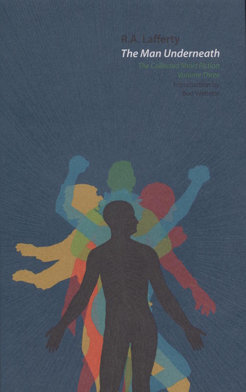 The man underneath : the collected short fiction volume three / R. A. Lafferty ; introduction by Bud Webster ; edited with an afterword by John Pelan cover