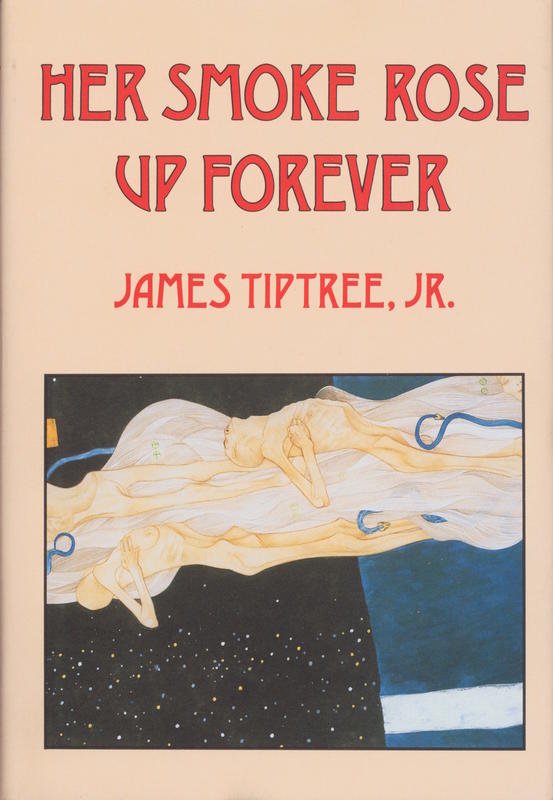 Her smoke rose up forever : the great years of James Tiptree, Jr. / with an introduction by John Clute ; and illustrations by Andrew Smith cover