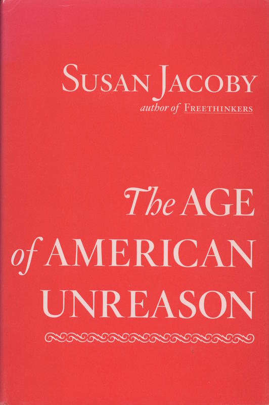 The age of American unreason / Susan Jacoby cover