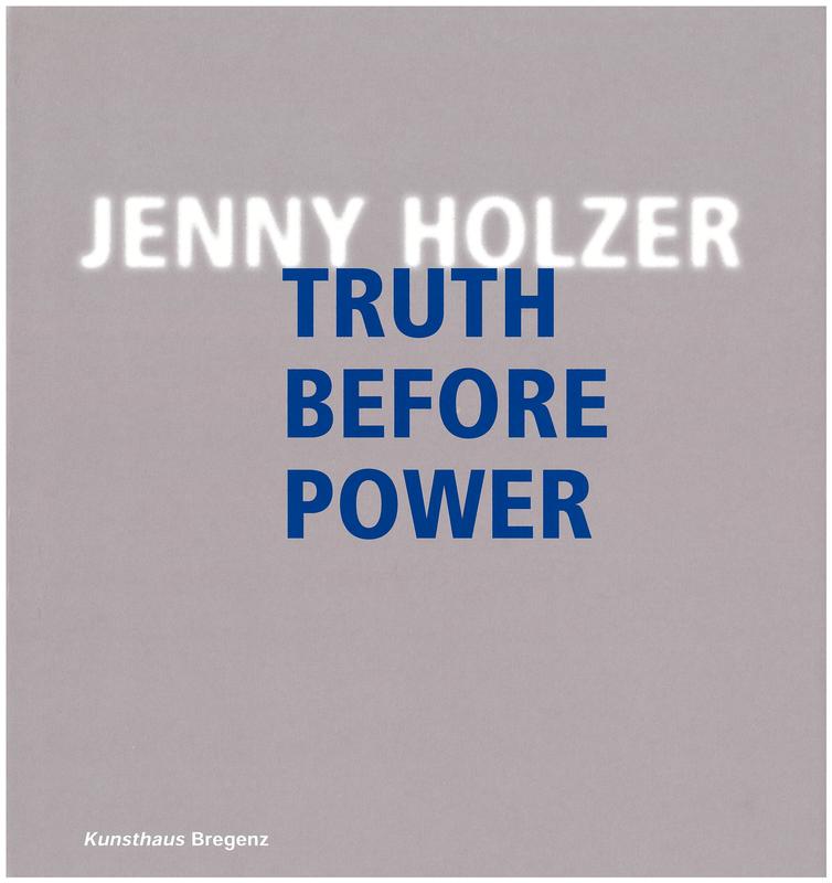 Jenny Holzer : truth before power / herausgegebon von = edited by Eckhard Schneider ; mit Texten von = with essays by Eckhard Schneder, Maurice Berger, Sherman Kent, Thomas Blanton ; und einem Gedicht von = and a poem by Henri Cole cover
