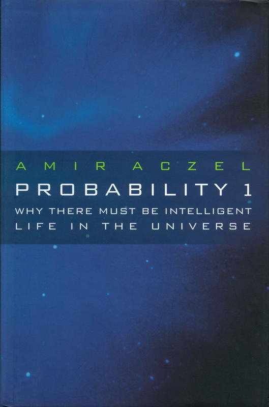 Probability 1 : why there must be intelligent life in the universe / Amir D. Aczel cover