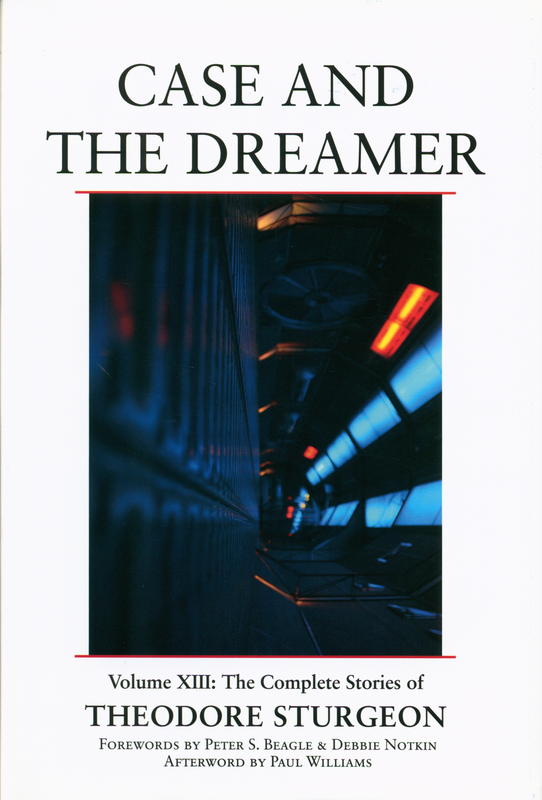 Case and the dreamer : volume XIII : the complete stories of Theodore Sturgeon / edited by Noel Sturgeon ; forewords by Peter S. Beagle and Debbie Notkin ; afterword by Peter Williams cover