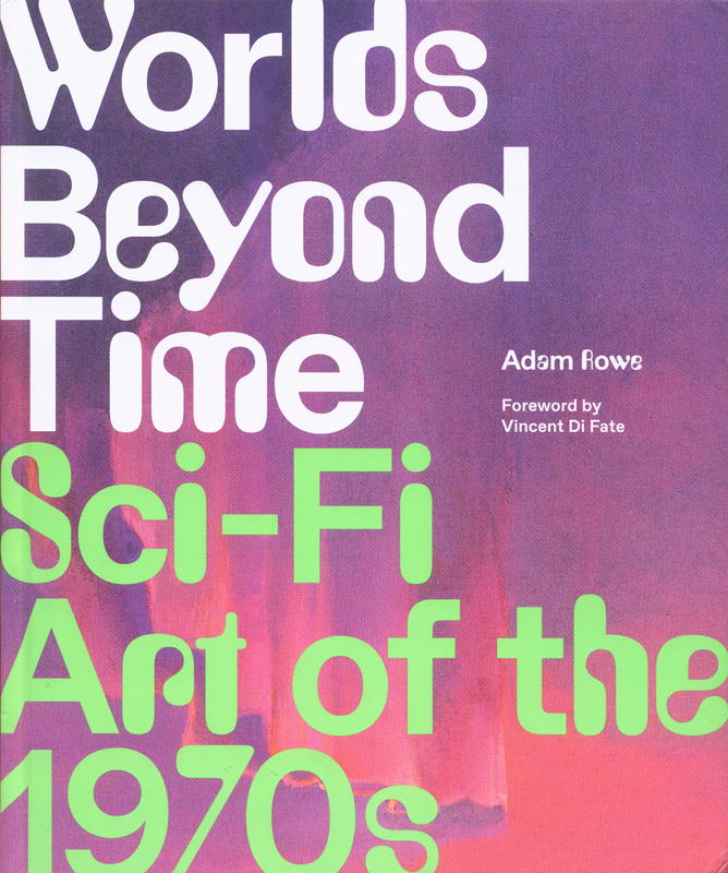 Worlds beyond time : sci-fi art of the 1970s / Adam Rowe ; foreword by Vincent Di Fate cover