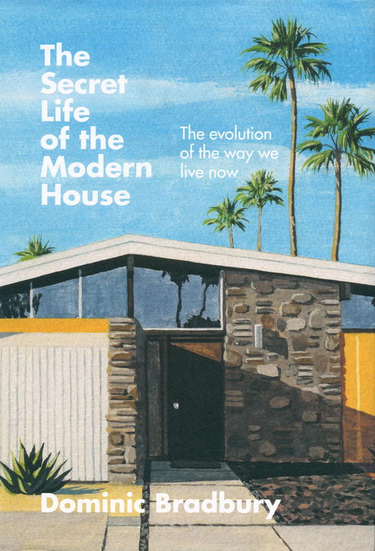 The secret life of the modern house : the evolution of the way we live now / Dominic Bradbury cover