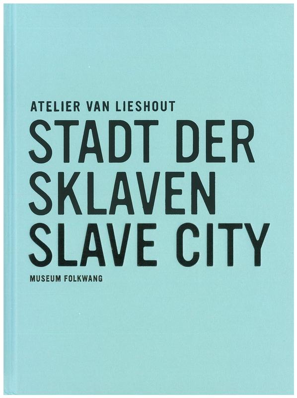 Atelier van Lieshout : Slave city = Stadt der sklaven cover