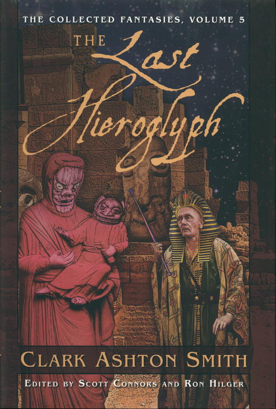 The last hieroglyph : volume five of the collected fantasies of Clark Ashton Smith /  edited by Scott Connors and Ron Hilger ; with an introduction by Richard A. Lupoff cover