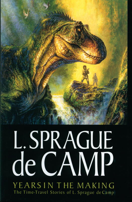 Years in the making : The time-travel stories of L. Sprague de Camp : L. Sprague de Camp, volume I / edited  by Mark L. Olson cover