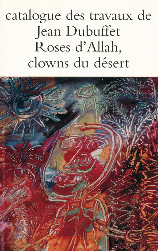 Catalogue des travaux de Jean Dubuffet : fascicule IV : roses d'Allah, clowns du desert cover