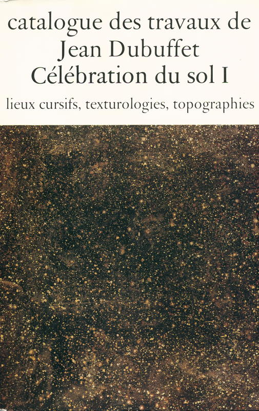 Catalogue des travaux de Jean Dubuffet : fascicule XIII : celebrations du sol I, lieux cursifs, texturologies, topographies cover