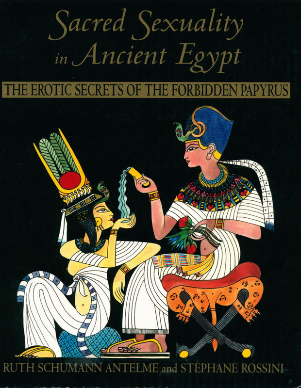Sacred sexuality in Ancient Egypt : the erotic secrets of the forbidden papyri : a look at the unique role of Hathor, the goddess of love / Ruth Schuman Antelme and Stéphane Rossini ; translated Jon Graham cover