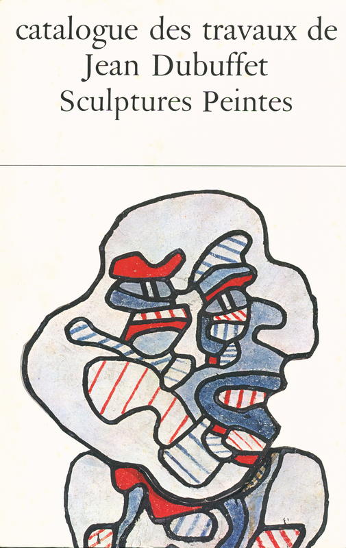 Catalogue des travaux de Jean Dubuffet : fascicule XXIII : sculptures peintes cover