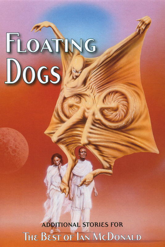 Floating dogs : additional stories for 'the best of Ian McDonald' / Ian McDonald cover